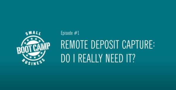 Small Business Boot Camp Episode 1: Remote Deposit Capture