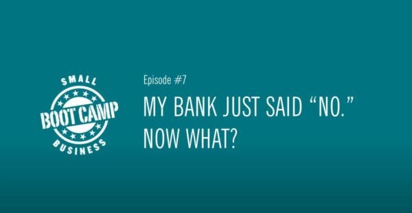 Small Business Boot Camp Episode 7: What to Do When Your Bank Says 